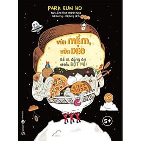 Sách Thái Hà - Vừa Mềm, Vừa Dẻo - Bé Ơi, Đừng Ăn Nhiều Bột Mì! - An