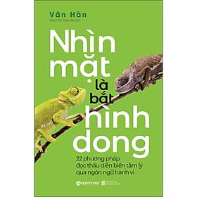 Nhìn Mặt Là Bắt Hình Dong (22 Phương Pháp Đọc Thấu Diễn Biến Tâm Lý Qua Ngôn Ngữ Hành Vi) - Do