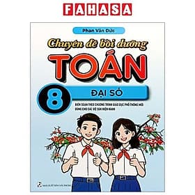 Chuyên Đề Bồi Dưỡng Toán 8 - Đại Số (Biên Soạn Theo Chương Trình Giáo Dục Phổ Thông Mới Dùng Chung Cho Các Bộ SGK Hiện Hành) - Theo Theobald