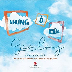 Sách Những Ô Cửa Gió Lộng (Hồi Ức Về Xuân Quỳnh, Lưu Quang Vũ Và Gia Đình) - Vu Đồng
