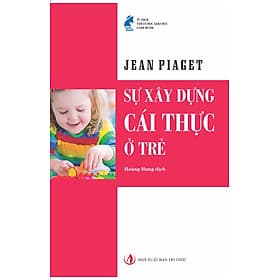 Xây Dựng Cái Thực Ở Trẻ - Jean Piaget - Tri Thức