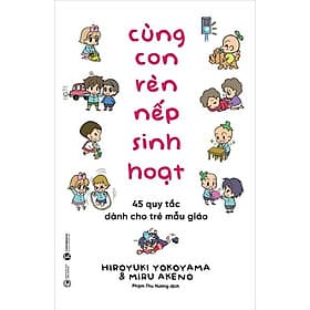 CÙNG CON RÈN NẾP SINH HOẠT - 45 QUY TẮC DÀNH CHO TRẺ MẪU GIÁO - Quý Somsen