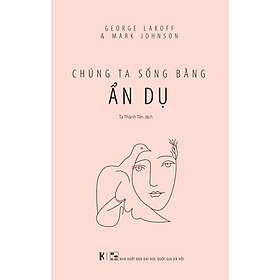 Chúng ta sống bằng ẩn dụ (bìa mềm) - Công Ty CP Truyền Thông Sách Khải Minh