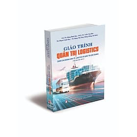 Giáo trình Quản trị Logistics (Dành cho ngành Kinh tế, Logistics và Quản trị kinh doanh) - Tái bản lần thứ 1 - Văn