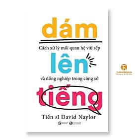 Dám Lên Tiếng - Cách Xử Lý Mối Quan Hệ Với Sếp Và Đồng Nghiệp Trong Công Sở - Thái Hà Books - Đàm Hà Phú