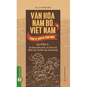 Văn Hóa Nam Bộ Việt Nam Trước Kỷ Nguyên Vươn Mình, Quyển 3: Di Sản Văn Hóa, Di Tích Và Bảo Vật Quốc Gia Ở Nam Bộ - Minh Quốc