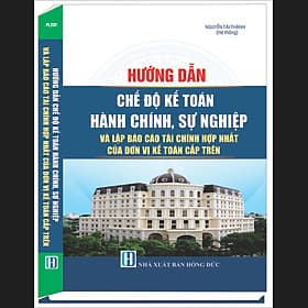 Hướng Dẫn Chế Độ Kế Toán Hành Chính, Sự Nghiệp Và Lập Báo Cáo Tài Chính Hợp Nhất Của Đơn Vị Kế Toán Cấp Trên - Chinh Ba