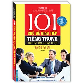 101 Chủ Đề Giao Tiếp Tiếng Trung Trong Thương Mại (Sách bản quyền) - Tái bản - Minh Minh