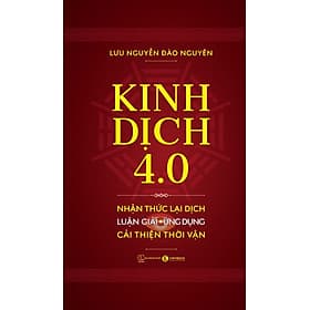 (Bìa cứng) KINH DỊCH 4.0 – Nhận Thức Lại Dịch, Luận Giải Ứng Dụng, Cải Thiện Thời Vận - Lưu Nguyễn Đào Nguyên - Thái Hà Books - NG.UYÊN