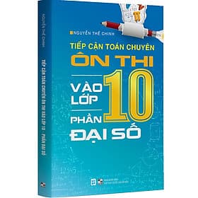 Tiếp Cận Toán Chuyên - Ôn Thi Vào Lớp 10 - Phần Đại Số (Tặn Kèm Bookmark) - HAN
