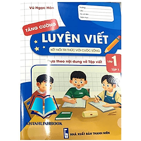 Luyện viết tăng cường lớp 1 - tập 1 dựa theo nội dung vở tập viết (kết nối) - An Vi
