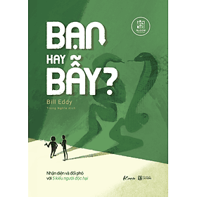 Sách Bạn Hay Bẫy? - Nhận Diện Và Đối Phó Với 5 Kiểu Người Độc Hại - Bill Eddy