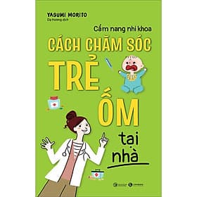 Sách Cẩm nang nhi khoa - Cách chăm sóc trẻ ốm tại nhà - Yasumi Morito