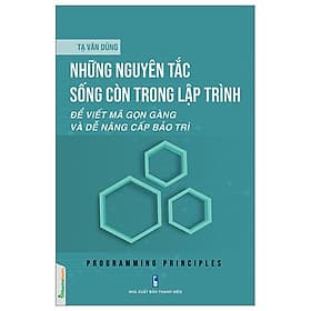 Những Nguyên Tắc Sống Còn Trong Lập Trình - Để Viết Mã Gọn Gàng Và Dễ Nâng Cấp Bảo Trì - CÔNG TY TNHH SÁCH & TRUYỀN THÔNG VIỆT NAM