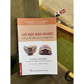 GIỜ HỌC ĐẢO NGƯỢC - Hướng dẫn dành cho các cơ sở giáo dục - Robert Talbert - Vũ Thuý Nga, Hoàng Liên dịch - NXB Đại học Sư phạm - 