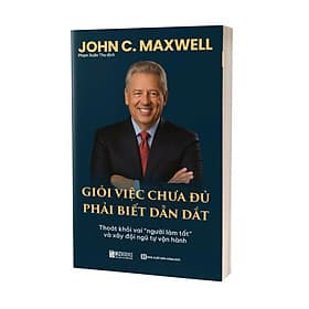 Sách “Giỏi Việc Chưa Đủ – Phải Biết Dẫn Dắt”- Thoát Khỏi Vai “Người Làm Tất” Và Xây Đội Ngũ Tự Vận Hành - Lâm Hà