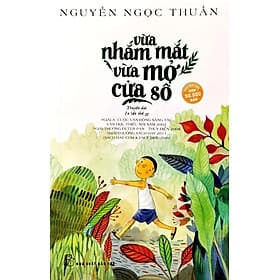 (In lần thứ 33) VỪA NHẮM MẮT VỪA MỞ CỬA SỔ – Nguyễn Ngọc Thuần - NXB Trẻ - Nguyễn Ngọc Lan