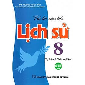 Trả Lời Câu Hỏi Lịch Sử Lớp 8 - Tự Luận Và Trắc Nghiệm - Dùng Chung Cho Các Bộ SGK Hiện Hành - Hồng Ân - An