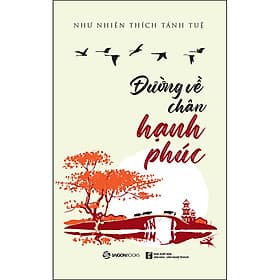 Đường Về Chân Hạnh Phúc - MỘT TẶNG PHẨM CÓ GIÁ TRỊ TRONG CUỘC SỐNG HỮU HẠN - Saigon Books