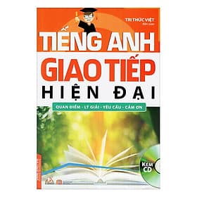 Sách Tiếng Anh Giao Tiếp Hiện Đại - Quan Điểm – Lý Giải – Yêu Cầu – Cảm Ơn - Văn