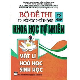Bộ Đề Thi Trung Học Phổ Thông Tổ Hợp Khoa Học Tự Nhiên - Vật Lí, Hóa Học, Sinh Học - Hồng Ân - An