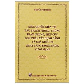 (Bìa cứng) KIÊN QUYẾT, KIÊN TRÌ ĐẤU TRANH PHÒNG, CHỐNG TH A M NH Ũ NG, T IÊ U C Ự C, GÓP PHẦN XÂY DỰNG Đ Ả NG VÀ NHÀ NƯỚC TA NGÀY CÀNG TRONG SẠCH, VỮNG MẠNH – Nguyễn Phú Trọng – NXB Chính trị Quốc gia Sự thật - Nhà xuất bản Larousse