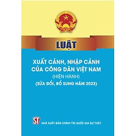 Luật xuất cảnh, nhập cảnh của công dân Việt Nam (hiện hành) (sửa đổi, bổ sung năm 2023) (bản in 2023) - Gia Việt