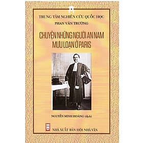 Chuyện Những Người An Nam Mưu Loạn Ở Paris - Phan Văn Trường (Trung Tâm Nghiên Cứu Quốc Học) - An Nam
