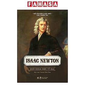 Kể Chuyện Cuộc Đời Các Thiên Tài: Isaac Newton - Nhà Khoa Học Vĩ Đại - Chuyện