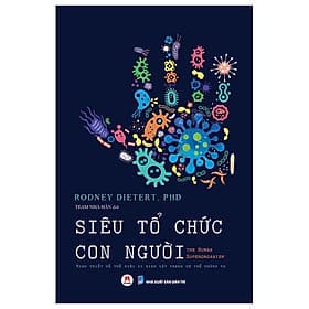 Siêu Tổ Chức Con Người - The Human Superorganism - Minh Triết Về Thế Giới Vi Sinh Vật Trong Cơ Thể Chúng Ta - Hú