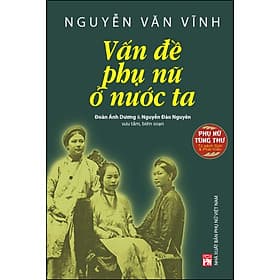 Sách Phụ nữ tùng thư: Giới và Phát triển Nguyễn Văn Vĩnh: Vấn đề phụ nữ ở nước ta - Việt Thư
