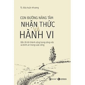 Sách Con Đường Nâng Tầm Nhận Thức Và Hành Vi - TS Đào Xuân Khương