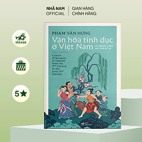 Văn hóa tính dục ở Việt Nam - Từ thế kỷ X đến đầu thế kỷ XX (Phạm Văn Hưng) (Nhã Nam Official) - 