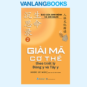 Đạo Của Sinh Mệnh Và Đời Người Quyển 2 - Giải Mã Cơ Thể Theo Triết Lý Đông Y Và Tây Y - Vanlangbooks - 