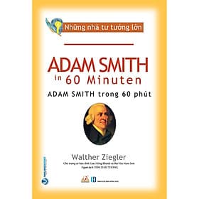 Những Nhà Tư Tưởng Lớn - ADAM SMITH Trong 60 Phút - Walther Ziegler - Tôn Thất Thông dịch - Lưu Hồng Khanh & Bùi Văn Nam Sơn (chủ trương, hiệu đính) - (bìa mềm) - Hồng Khanh