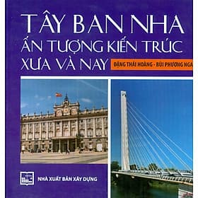 Tây Ban Nha Ấn Tượng Kiến Trúc Xưa Và Nay - Đặng Thái Hoàng, Bùi Phương Nga - 