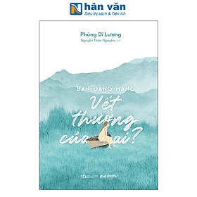 Bạn Đang Mang Vết Thương Của Ai? - Việt Thư