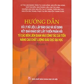 Hướng Dẫn Xử Lý Dữ Liệu, Lập Báo Cáo Và Sử Dụng Kết Quả Khảo Sát Lấy Ý Kiến Phản Hồi Từ Các Bên Liên Quan Vào Công Tác Cải Tiến Nâng Cao Chất Lượng Giáo Dục Đại Học (Quyển 2)