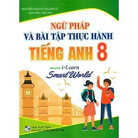 Ngữ Pháp Và Bài Tập Thực Hành Tiếng Anh Lớp 8 - Bám Sát SGK I-Learn Smart World - Hồng Ân - An