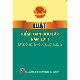 Luật kiểm toán độc lập năm 2011 (Sửa đổi, bổ sung năm 2015,2024) bản in 2025