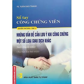 Sổ tay Công Chứng Viên – Những Vấn Đề Cần Lưu ý Khi Công Chứng Một Số Loại Giao Dịch Khác ( Tập 1) - G