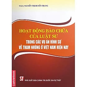 Hoạt Động Bào Chữa Của Luật Sư Trong Các Vụ Án Hình Sự Về Tham Nhũng Ở Việt Nam Hiện Nay - An Vi