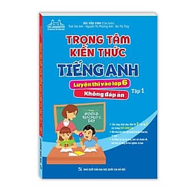 Trọng tâm kiến thức tiếng anh luyện thi vào lớp 6 Tập 1 (Không đáp án) - An Thi