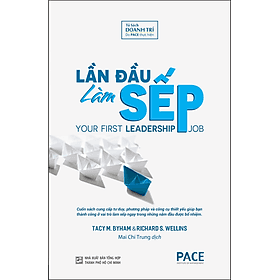 LẦN ĐẦU LÀM SẾP (YOUR FIRST LEADERSHIP JOB) - Tacy M. Byham, Richard S. Wellins - Mai Chí Trung dịch - (bìa mềm) - Bìa Mềm