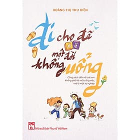 Sách Đi Cho Đã Để Một Đời Không Uổng - Cõng Sách Đến Với Các Em Không Phải Là Một Công Việc, Mà Là Một Sự Nghiệp - Nhà xuất bản Larousse