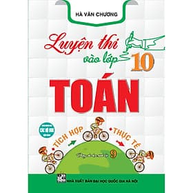 Luyện thi vào lớp 10 toán tích hợp - thực tế (dùng chung cho các bộ sgk hiện hành) HA - An Thi