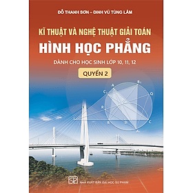 Kĩ thuật và nghệ thuật giải toán hình học phẳng - quyển 2 (Dành cho học sinh lớp 10, 11, 12) - Đinh Thanh Tùng