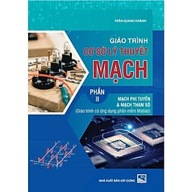 Giáo Trình Cơ Sở Lý Thuyết Mạch - Phần 2 - Mạch Phi Tuyến & Mạch Tham Số - Giáo Trình Có Ứng Dụng Phần Mềm Matlab - NXB Xây Dựng - Lý Gia