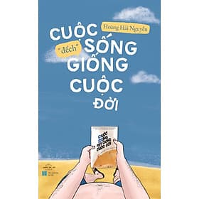 CUỘC SỐNG ĐẾCH GIỐNG CUỘC ĐỜI – Hoàng Hải Nguyễn – AZ Việt Nam – NXB Hà Nội - Nguyễn Nam
