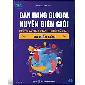 Bán Hàng Global Xuyên Biên Giới – Hướng Dẫn Đưa Doanh Nghiệp Ra Biển Lớn - Do